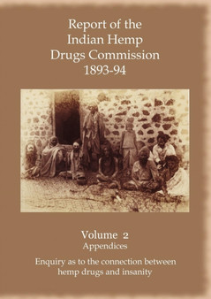 Report of the Indian Hemp Drugs Commission 1893-94 Volume 2 Appendices - Enquiry as to the Connection Between Hemp Drugs and Insanity by Hon.W.Mackworth Young - Paperback
