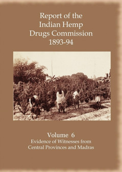 Report of the Indian Hemp Drugs Commission 1893-94 Volume 6 Evidence of Witnesses FromCentral Provinces and Madras by Hon.W.Mackworth Young - Paperback