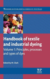 Handbook of Textile and Industrial Dyeing : Principles, Processes and Types of Dyes by M Clark - Hardback