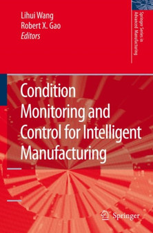 Condition Monitoring and Control for Intelligent Manufacturing by Lihui Wang - Hardback