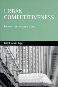 Urban Competitiveness : Policies for Dynamic Cities by Iain Begg - Hardback