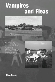 Vampires and Fleas: a History of British Aircraft Preservation by Alec Brew - Paperback