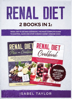 Renal Diet : 2 Books in 1: Renal Diet Plan and Cookbook. The Most Complete Guide to Control, Slow and Stop Chronic Kidney Disease (CKD). Includes a 30-Days Meal Plan and 200+ Healthy Recipes by Isabel Taylor - Hardback