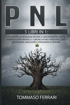 Pnl : 5 LIBRI IN 1: I segreti della psicologia oscura, il linguaggio del corpo, manipolazione mentale e comunicazione persuasiva. Come influenzare, analizzare e persuadere le persone by Tommaso Ferrari - Paperback