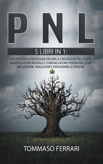Pnl : 5 LIBRI IN 1: I segreti della psicologia oscura, il linguaggio del corpo, manipolazione mentale e comunicazione persuasiva. Come influenzare, analizzare e persuadere le persone by Tommaso Ferrari - Hardback