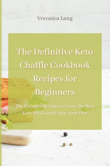 The Definitive Keto Chaffle Cookbook Recipes for Beginners : The Ultimate Recipes to Taste the Best Keto Meals and Enjoy your Diet by Veronica Lang - Paperback
