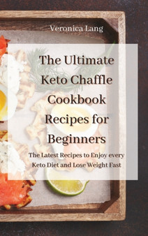 The Ultimate Keto Chaffle Cookbook Recipes for Beginners : The Latest Recipes to Enjoy every Keto Diet and Lose Weight Fast by Veronica Lang - Hardback