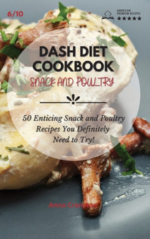 Dash Diet Cookbook Snack and Poultry : 50 Enticing Snack and Poultry Recipes You Definitely Need to Try! : 6 by Anna Cranston - Hardback