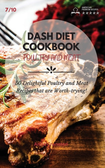 Dash Diet Cookbook Poultry and Meat : 50 Delightful Poultry and Meat Recipes that are Worth-trying! : 7 by Anna Cranston - Hardback