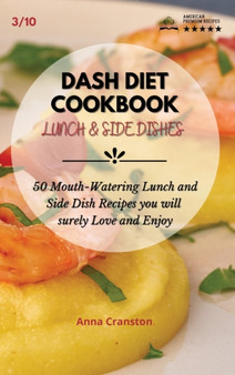 Dash Diet Cookbook Lunch & Side Dishes : 50 Mouth-Watering Lunch and Side Dishes Recipes you will surely Love and Enjoy : 3 by Anna Cranston - Hardback