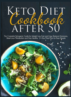 Keto Diet Cookbook After 50 : The Complete Ketogenic Guide for Weight Loss Fast and Easy, Balance Hormones, Reset your Metabolism and Stay Healthy. 21-Day Meal Plan for Busy People. by Joshua Kennedy - Hardback
