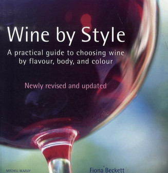 Wine by Style : A Practical Guide to Choosing Wine by Flavour, Body, and Colour