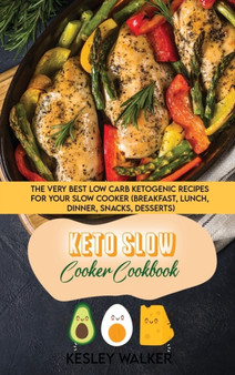 Keto Slow Cooker Cookbook : The Very Best Low Carb Ketogenic Recipes for Your Slow Cooker (breakfast, lunch, dinner, snacks, desserts) by Kesley Walker - Hardback