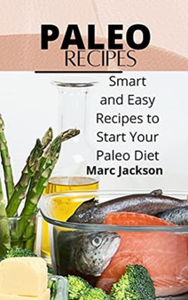 Paleo Recipes : Smart and Easy Recipes to Start Your Paleo Diet by Marc Jackson - Hardback