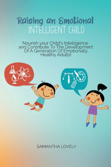 Raising an Emotional Intelligent Child : Nourish your Child's Intelligence and Contribute To The Development Of A Generation Of Emotionally Healthy Adults! by Samantha Lovely - Paperback