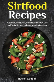 Sirtfood Recipes : Get Lean, Feel Great, Burn fat with 200+ Easy and Tasty Recipes to Boost Your Metabolism by Rachel Cooper - Paperback