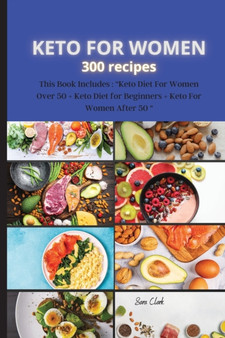 KETO FOR WOMEN 300 recipes : This Book Includes: Keto Diet For Women Over 50 + Keto Diet for Beginners + Keto For Women After 50 : 8 by Sara Clark - Paperback