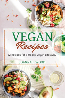 Vegan Recipes : 62 Recipes for a Healthy Vegan Lifestyle. by Joanna J Wood - Hardback