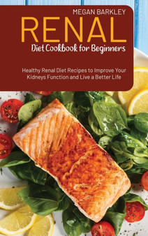 Renal Diet Cookbook for Beginners : Healthy Renal Diet Recipes to Improve your Kidney function and Live a Better Life by Megan Barkley - Hardback