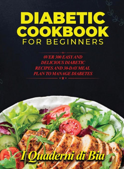 Diabetic Cookbook for Beginners : 0ver 300 Easy and Delicious Diabetic Recipes and 30-Day Meal Plan to Manage Diabetes by I Quaderni Di Bia - Hardback