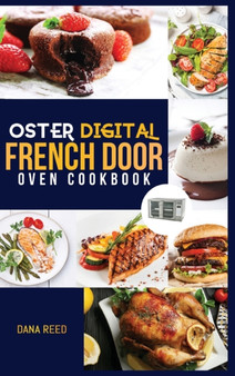 Oster Digital French Door Oven Cookbook : Easy and delicious recipes that anyone can cook. Flavorful meals for everyday cooking. by Dana Reed - Hardback