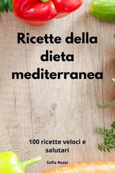 Ricette della dieta mediterranea : 100 ricette veloci e salutari by Sofia Rossi - Paperback
