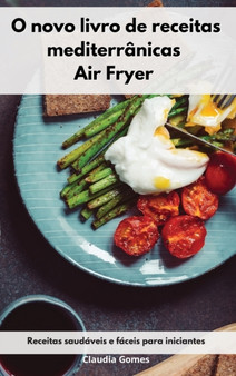 O novo livro de receitas mediterranicas Air Fryer : Receitas saudaveis e faceis para iniciantes. Air Fryer Cookbook (Portuguese Edition) by Claudia Gomes - Hardback