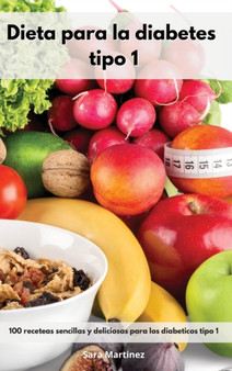 Dieta para la diabetes tipo 1 : 100 receteas sencillas y deliciosas para los diabeticos tipo 1. Cookbook For Diabetic (Spanish Edition) by Sara Martinez - Hardback