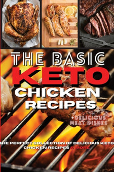 The Basic Keto Chicken Recipes : The Perfect Collection of Delicious Keto Chicken Recipes and More by Royal Keto - Paperback