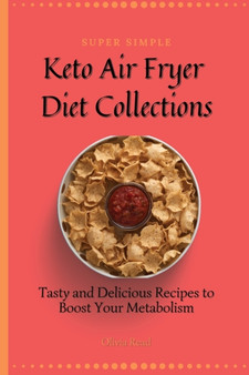 Super Simple Keto Air Fryer Diet Collections : Tasty and Delicious Recipes to Boost Your Metabolism by Olivia Read - Paperback