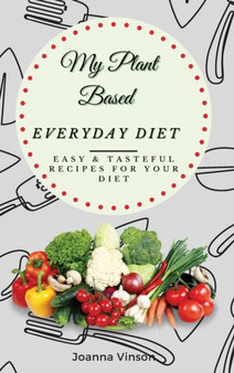 My Plant Based Everyday Diet : Easy & Tasteful Recipes for your Diet by Joanna Vinson - Hardback