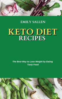 Keto Diet Recipes : The Best Way to Lose Weight by Eating Tasty Food by Emily Sallen - Hardback