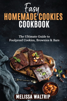 Easy Homemade Cookies Cookbook : The Ultimate Guide to Foolproof Cookies, Brownies & Bars by Melissa Waltrip - Paperback