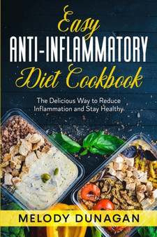 Easy Anti-Inflammatory Diet Cookbook : The Delicious Way to Reduce Inflammation and Stay Healthy by Melody Dunagan - Paperback
