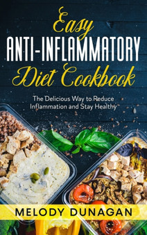 Easy Anti-Inflammatory Diet Cookbook : The Delicious Way to Reduce Inflammation and Stay Healthy by Melody Dunagan - Hardback