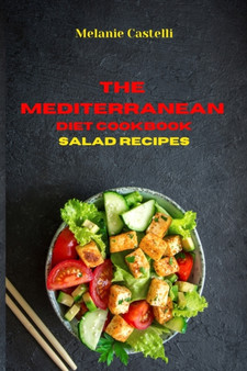 The Mediterranean Cookbook Salad Recipes : Quick, Easy and Tasty Recipes to feel full of energy and stay healthy keeping your weight under control by Melanie Castelli - Paperback