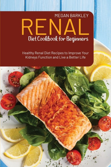 Renal Diet Cookbook for Beginners : Healthy Renal Diet Recipes to Improve your Kidney function and Live a Better Life by Megan Barkley - Paperback