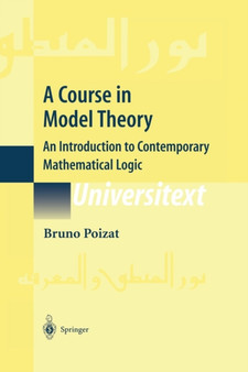 A Course in Model Theory : An Introduction to Contemporary Mathematical Logic by Bruno Poizat - Paperback