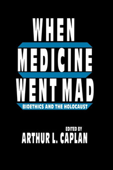 When Medicine Went Mad : Bioethics and the Holocaust by Arthur L. Caplan - Paperback