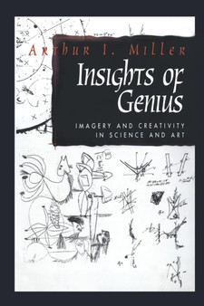 Insights of Genius : Imagery and Creativity in Science and Art by Arthur I. Miller - Paperback