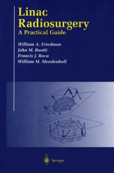 Linac Radiosurgery : A Practical Guide by William A. Friedman - Paperback