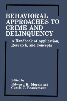 Behavioral Approaches to Crime and Delinquency : A Handbook of Application, Research, and Concepts by Edward K. Morris - Paperback