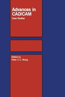 Advances in CAD/CAM : Case Studies by P.C.C. Wang - Paperback