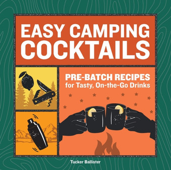 Easy Camping Cocktails : Pre-Batch Recipes for Tasty, On-the-Go Drinks