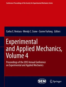 Experimental and Applied Mechanics, Volume 4 : Proceedings of the 2012 Annual Conference on Experimental and Applied Mechanics by Carlos E. Ventura - Hardback