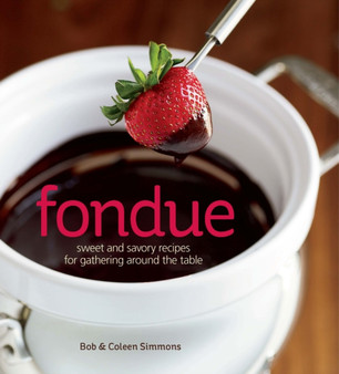 Fondue : Sweet and savory recipes for gathering around the table