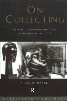 On Collecting : An Investigation into Collecting in the European Tradition by Susan Pearce - Hardback