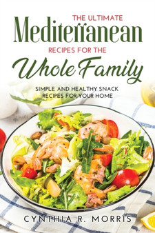 The Ultimate Mediterranean Recipes for the Whole Family : Simple and Healthy Snack Recipes for your home