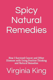 Spicy Natural Remedies : How I Survived Cancer and Other Illnesses with Using Positive Thinking and Natural Remedies : 2