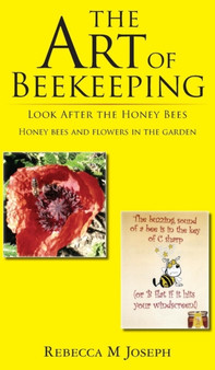 The Art of Beekeeping - Look After the Honey Bees - Honey Bees and Flowers in the Garden by Rebecca M. Joseph - Hardback